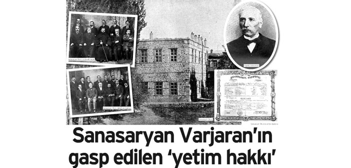 Agos'un arşivinden: Sanasaryan Varjaran’ın gasp edilen ‘yetim hakkı’